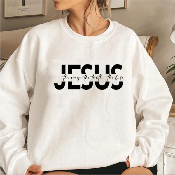 The Way The Truth The Life Sweatshirt - Image 6